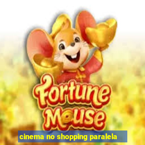 cinema no shopping paralela
